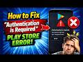 How to Fix "Authentication is Required" Play Store Error (2026 ✅)
