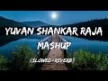 YUVAN Mashup 2K18 《Slowed+Reverb》| Stanley & Sathya | Straight From Our Hearts  | Reverbs Feelings Mp3 Song