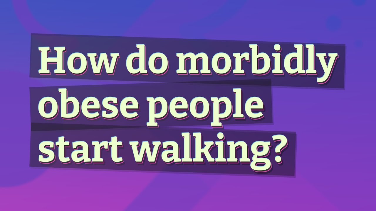 How Do Morbidly Obese People Start Walking YouTube How Do Morbidly Obese People Start Walking YouTube