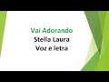 Vai Adorando - Stella Laura - Voz e letra