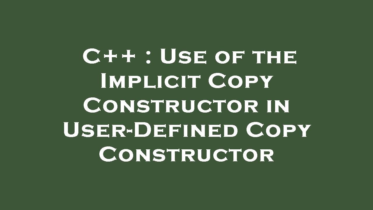 C++ : Use of the Implicit Copy Constructor in User-Defined Copy ...