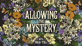 Allowing the Mystery with Maia Toll