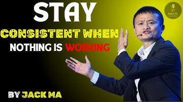 How to Stay Consistent When Nothing Is Working | Jack Ma Motivation