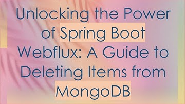 Unlocking the Power of Spring Boot Webflux: A Guide to Deleting Items from MongoDB