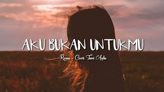 AKU BUKAN UNTUKMU - ROSA || COVER TAMI AULIA LIRIK||LYRICS VIDEO