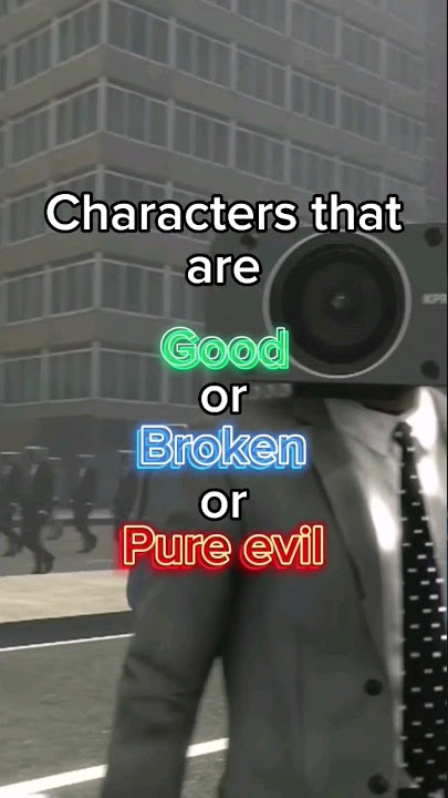 Characters that are Good or Broken or Pure evil (skibidi verse)