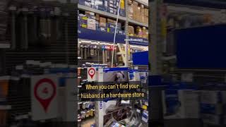 When you can’t find your husband in a hardware store.