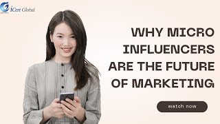 Why Micro Influencers Are the Future of Marketing | iCert Global