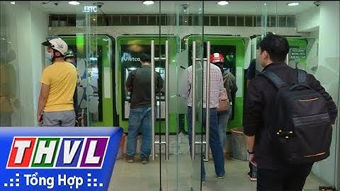 THVL | Một số địa phương xảy ra tình trạng "cháy" tiền mặt tại các cây ATM trong những ngày giáp Tết