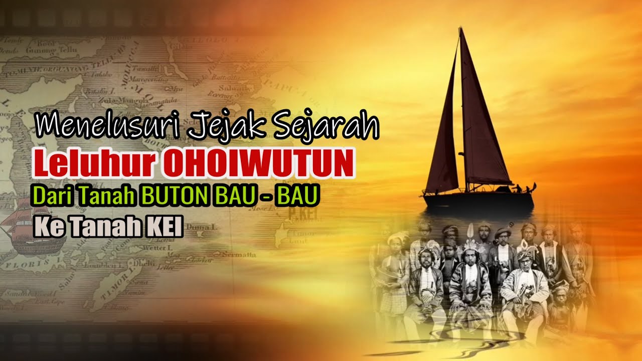 MENELUSURI JEJAK SEJARAH PERJALANAN LELUHUR OHOIWUTUN DARI TANAH BUTON BAU - BAU KE TANAH KEI