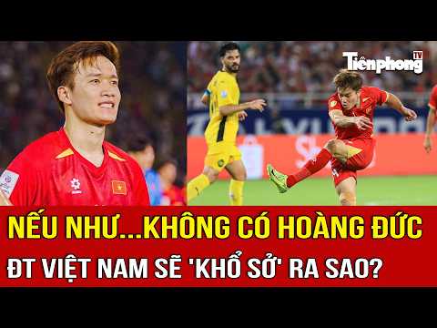 Nếu như không có Hoàng Đức, Đội tuyển Việt Nam sẽ 'khổ sở' ra sao?