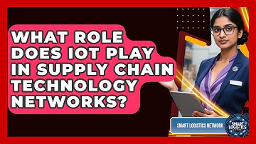 What Role Does IoT Play in Supply Chain Technology Networks? | Smart Logistics Network News