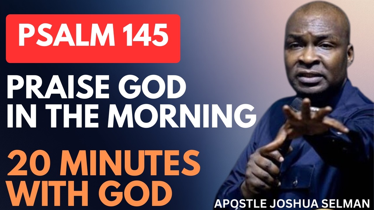DECLARE PSALM 145 AND PRAISE GOD IN THE MORNING | APOSTLE JOSHUA SELMAN ...