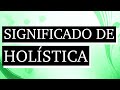Significado de holística - Qué es holística - Cuál es el significado de holística Mp3 Song