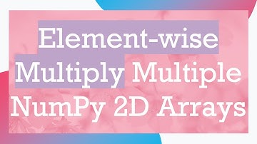 Element-wise Multiply Multiple NumPy 2D Arrays