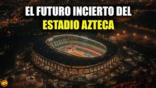 ¿Qué le pasará al Estadio Azteca? ¿Remodelación 2026?