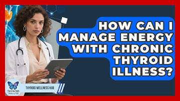 How Can I Manage Energy With Chronic Thyroid Illness? - Thyroid Wellness Hub