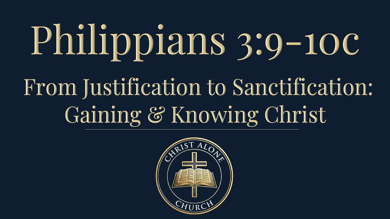 Philippians 3:9-10c | From Justification to Sanctification: Gaining & Knowing Christ