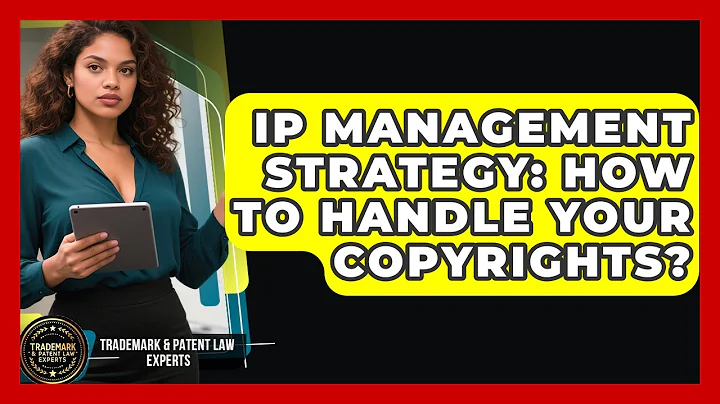 IP Management Strategy: How To Handle Your Copyrights? - Trademark and Patent Law Experts
