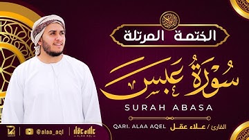 سورة عبس كاملة - القارئ علاء عقل [ الختمة المرتلة ] Surah Abasa - Alaa Aqel