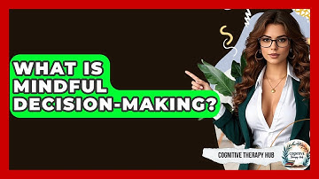 What Is Mindful Decision-Making? - Cognitive Therapy Hub