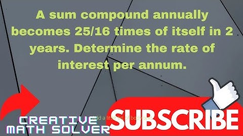 A sum compound annually becomes 25/16 times of itself in 2 years. Determine the rate of....