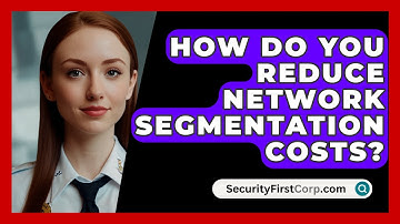 How Do You Reduce Network Segmentation Costs? - SecurityFirstCorp.com