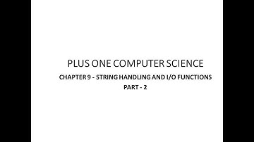Plus One Computer Science, Chapter 9 - String Handling and I/O Functions, Part 2