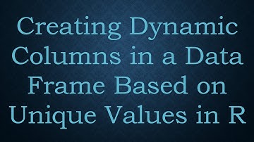 Creating Dynamic Columns in a Data Frame Based on Unique Values in R