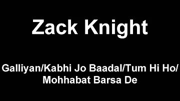 Zack Knight - Galliyan/Kabhi Jo Baadal/Tum Hi Ho/Mohhabat Barsa De