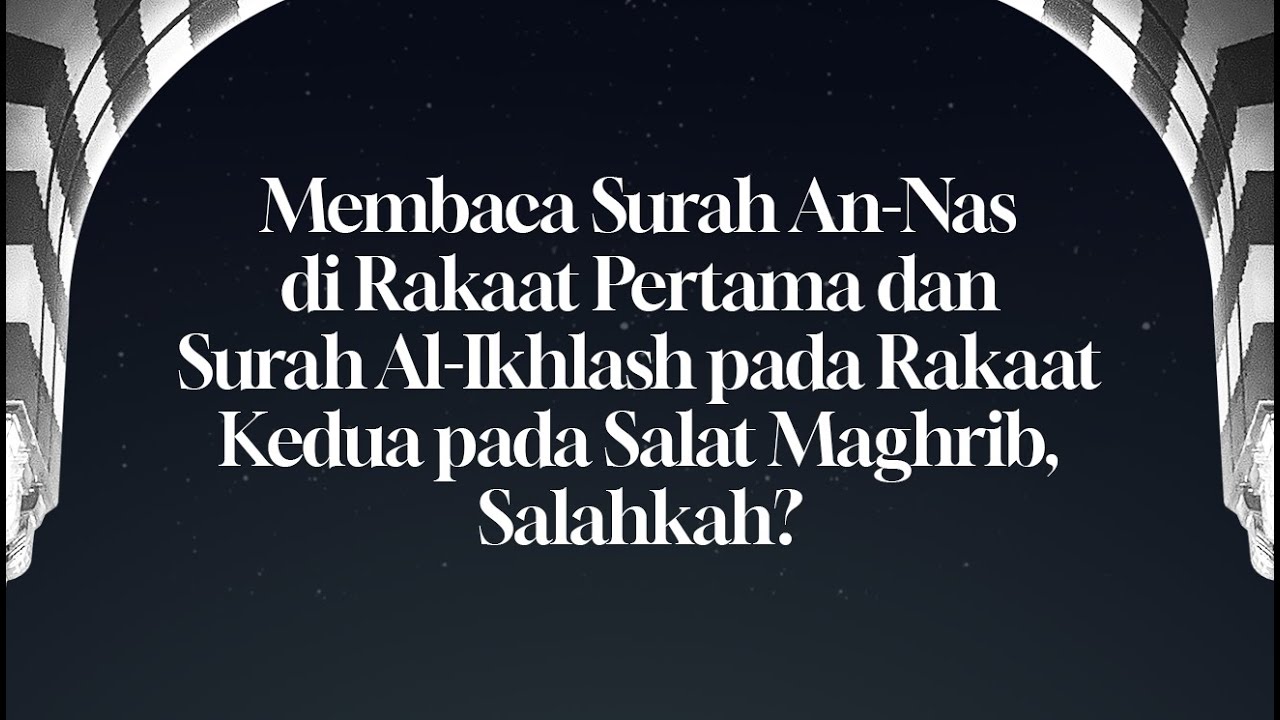 ⁣Imam Membaca Surah An-Nas di Rakaat Pertama dan Surah Al-Ikhlash di Rakaat Kedua, Salahkah?