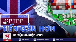 Anh tiến gần hơn tới việc gia nhập CPTPP - Tin thế giới - VNEWS