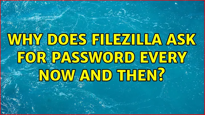 Why does FileZilla ask for password every now and then? (3 Solutions!!)