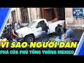 Thế giới nổi bật: Người biểu tình Mexico dùng ôtô phá cửa phủ Tổng thống