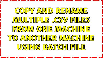 copy and rename multiple .csv files from one machine to another machine using batch file