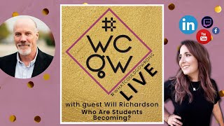 Who Are Students Becoming #whatcouldgowrong LIVE with Will Richardson