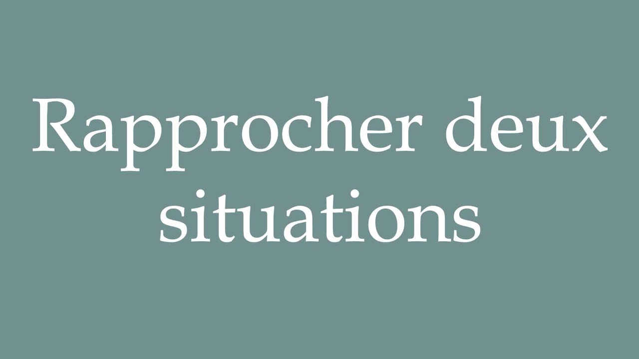 How to Pronounce ''Rapprocher deux situations'' (Bringing two ...