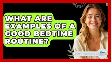 What Are Examples Of A Good Bedtime Routine? - Stress Free Mindset