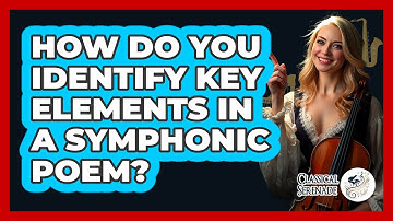 How Do You Identify Key Elements In A Symphonic Poem? - Classical Serenade