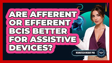 Are Afferent Or Efferent BCIs Better For Assistive Devices? - Neurotech Insight Pro