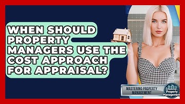 When Should Property Managers Use The Cost Approach For Appraisal? - Mastering Property Management