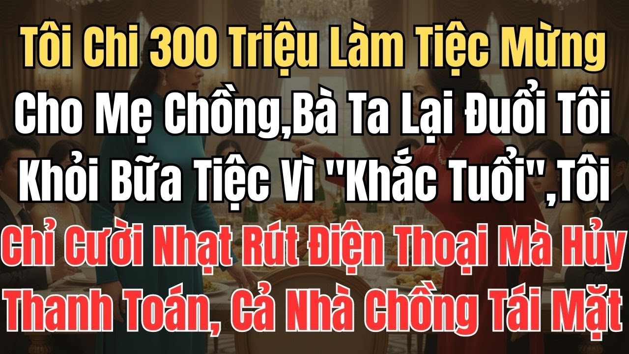 Tôi Bị Mẹ Chồng Đuổi Khỏi Tiệc 300 Triệu Vì Khắc Tuổi, Tôi Liền Hủy Thanh Toán Làm Mẹ Chồng Tái Mặt.