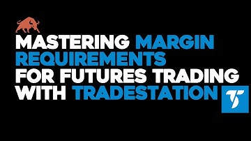 Tradestation: Mastering Margin Requirements for Futures Trading