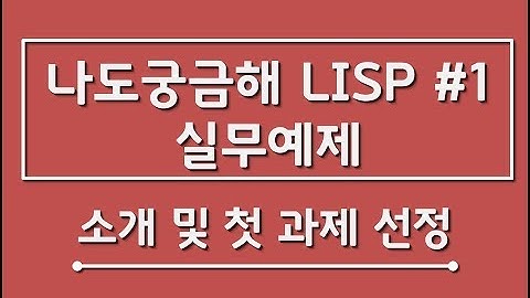 리습강의/나도궁금해 LISP 실무예제 #1-1 - 2019.8월 첫 과제선정 (7.24 까지만 접수)