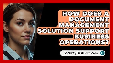 How Does a Document Management Solution Support Business Operations? - SecurityFirstCorp.com