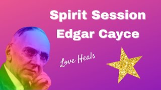 Spirit Session - Edgar Cayce - Channeled Message