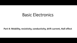Basic Electronics - Part 4 - Mobility, resistivity, conductivity, drift current, Hall effect