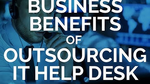 6 Business Benefits Of An Outsourced IT Help Desk