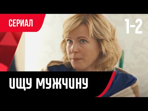 💖 Ищу мужчину 1 и 2 серия (Сериал, Мелодрама) смотри онлайн бесплатно