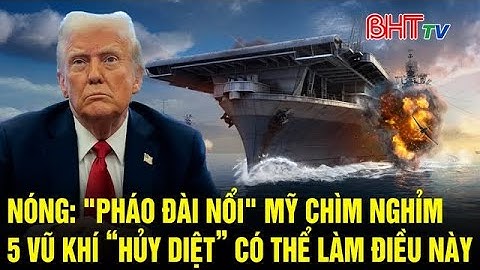 Nóng: "Pháo đài nổi" Mỹ chìm nghỉm, 5 vũ khí “hủy diệt” có thể làm điều này| Truyền hình Hà Tĩnh